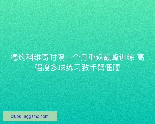 德约科维奇时隔一个月重返巅峰训练 高强度多球练习致手臂僵硬 德约科维奇时隔一个月重返巅峰训练 高强度多球练习致手臂僵硬