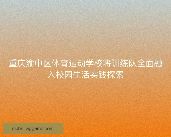 重庆渝中区体育运动学校将训练队全面融入校园生活实践探索